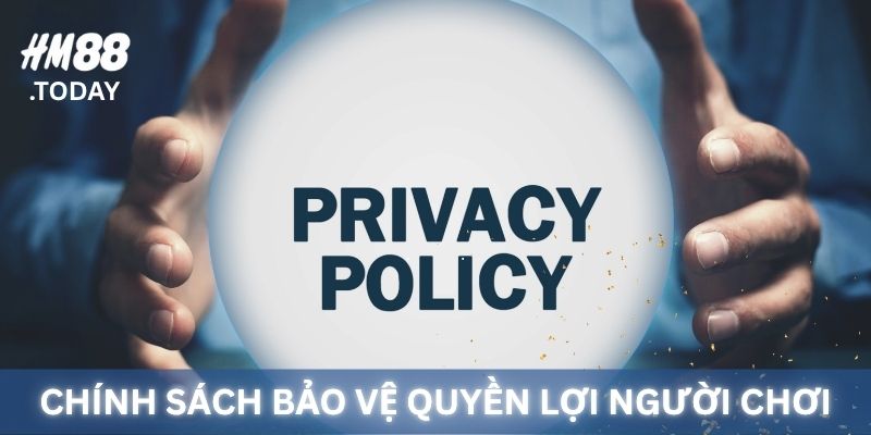 Chính sách bảo vệ quyền lợi của người chơi.